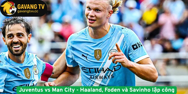 Juventus vs Man City - Haaland, Foden và Savinho lập công