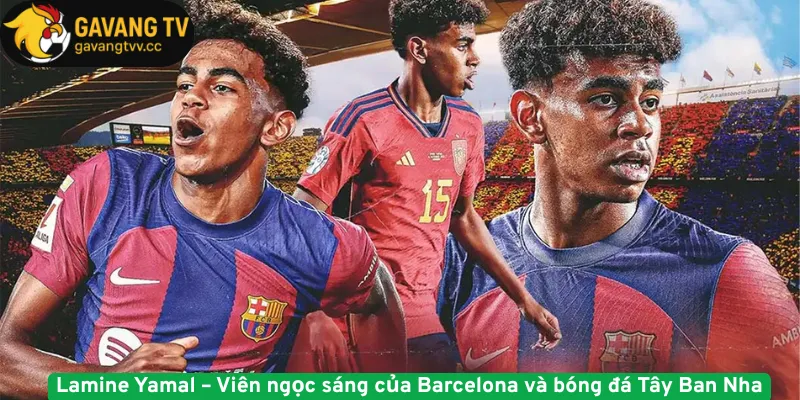 Lamine Yamal Viên ngọc sáng của Barcelona và bóng đá Tây Ban Nha