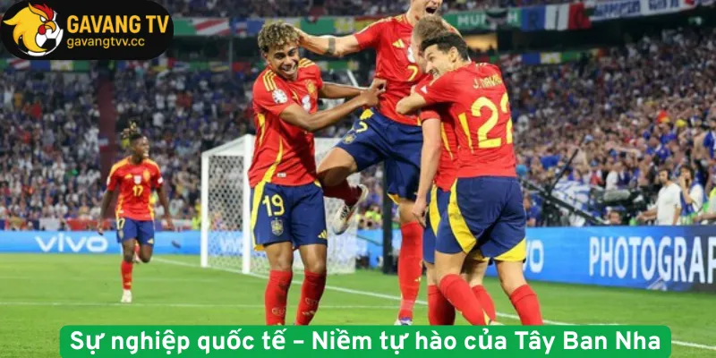 Sự nghiệp quốc tế – Niềm tự hào của Tây Ban Nha